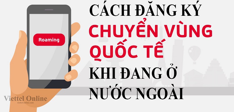 Cách đăng ký chuyển vùng quốc tế Viettel khi đang ở nước ngoài