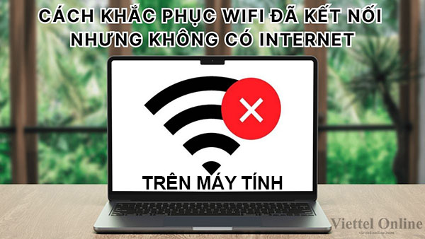 Cách khắc phục wifi đã kết nối nhưng không có internet trên máy tính
