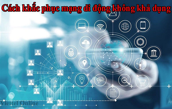 Cách khắc phục mạng di động không khả dụng